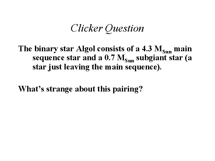 Clicker Question The binary star Algol consists of a 4. 3 MSun main sequence