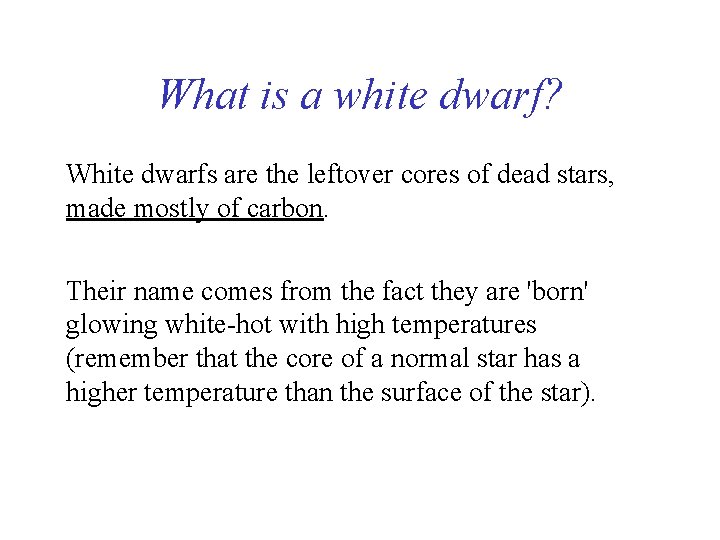 What is a white dwarf? White dwarfs are the leftover cores of dead stars,