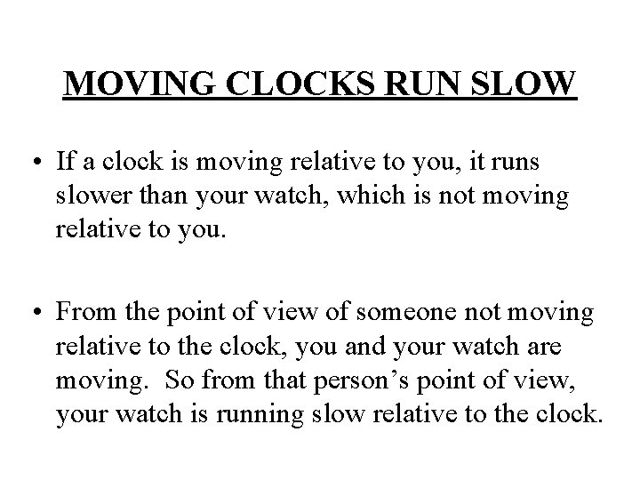 MOVING CLOCKS RUN SLOW • If a clock is moving relative to you, it