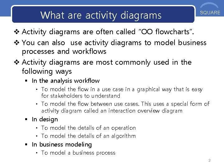 What are activity diagrams OOS SQUARE v Activity diagrams are often called “OO flowcharts”.