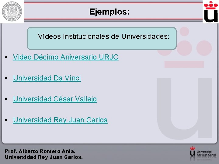 Ejemplos: Vídeos Institucionales de Universidades: • Video Décimo Aniversario URJC • Universidad Da Vinci