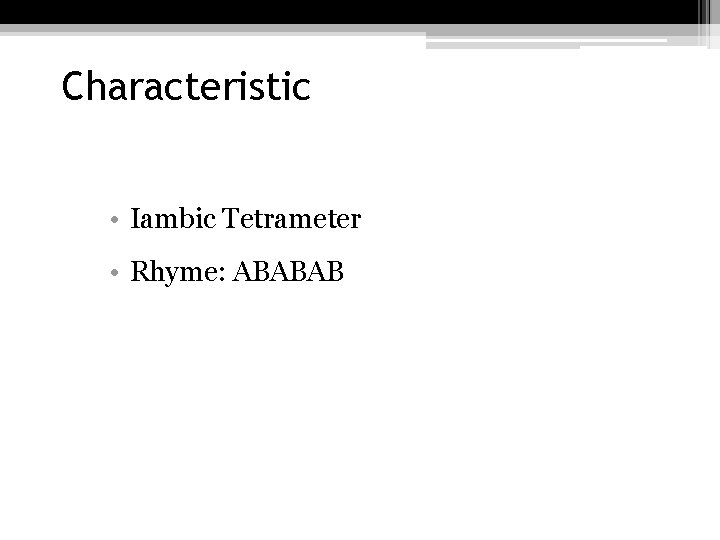 Characteristic • Iambic Tetrameter • Rhyme: ABABAB 