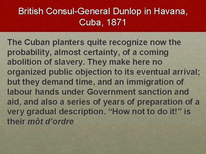 British Consul-General Dunlop in Havana, Cuba, 1871 The Cuban planters quite recognize now the