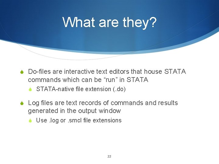 What are they? S Do-files are interactive text editors that house STATA commands which