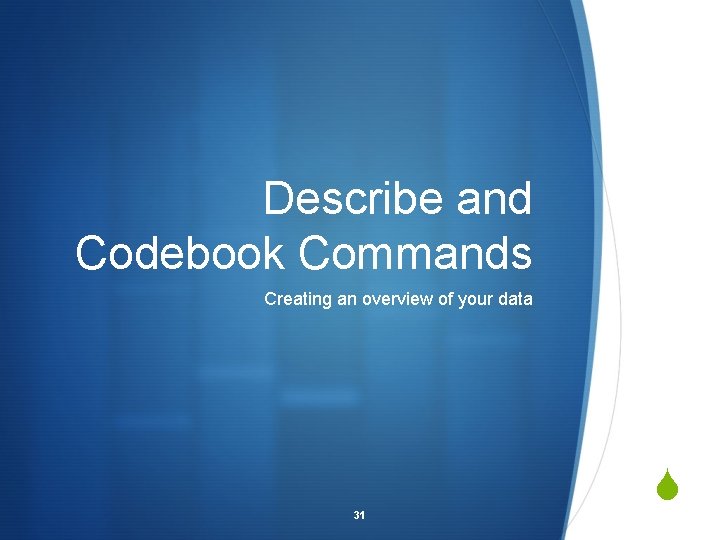 Describe and Codebook Commands Creating an overview of your data 31 S 
