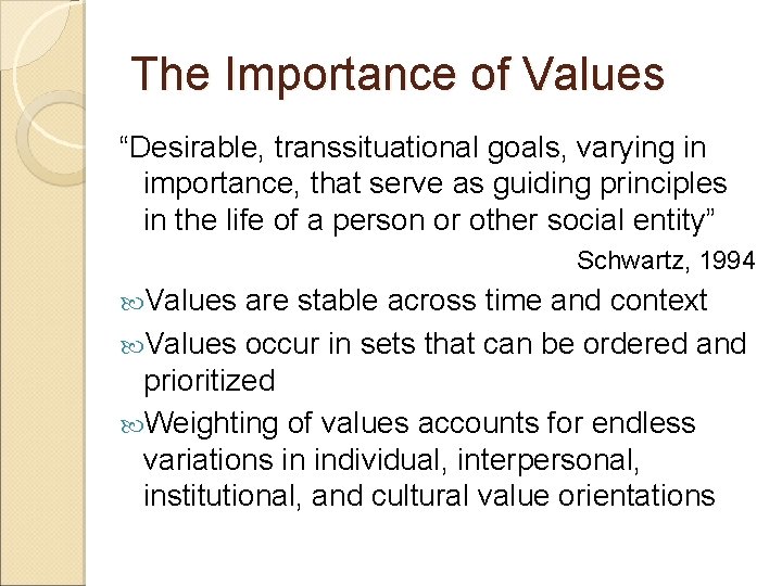 The Importance of Values “Desirable, transsituational goals, varying in importance, that serve as guiding