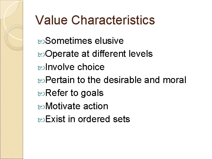 Value Characteristics Sometimes elusive Operate at different levels Involve choice Pertain to the desirable
