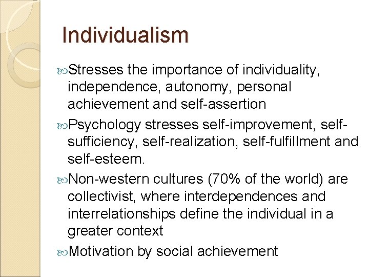 Individualism Stresses the importance of individuality, independence, autonomy, personal achievement and self-assertion Psychology stresses