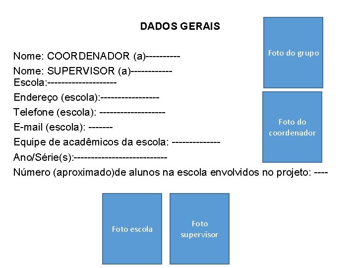 DADOS GERAIS Foto do grupo Nome: COORDENADOR (a)-----Nome: SUPERVISOR (a)------Escola: ----------Endereço (escola): --------Telefone (escola):