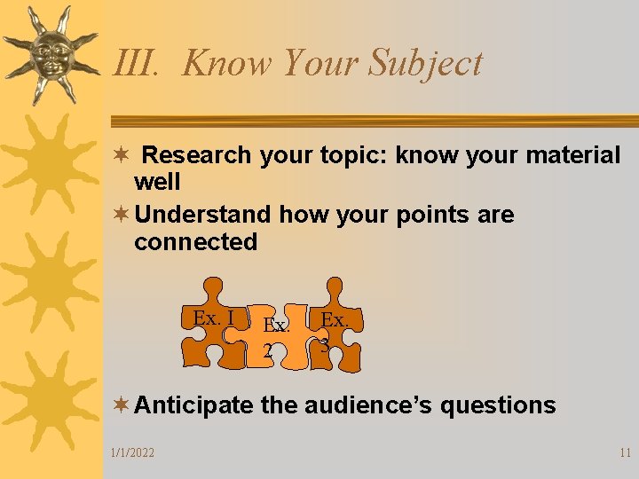 III. Know Your Subject ¬ Research your topic: know your material well ¬ Understand
