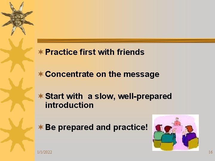 ¬ Practice first with friends ¬ Concentrate on the message ¬ Start with a