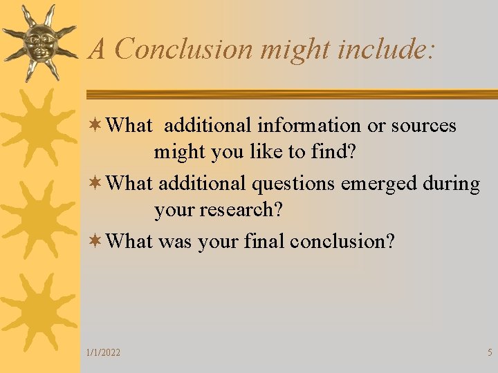 A Conclusion might include: ¬What additional information or sources might you like to find?