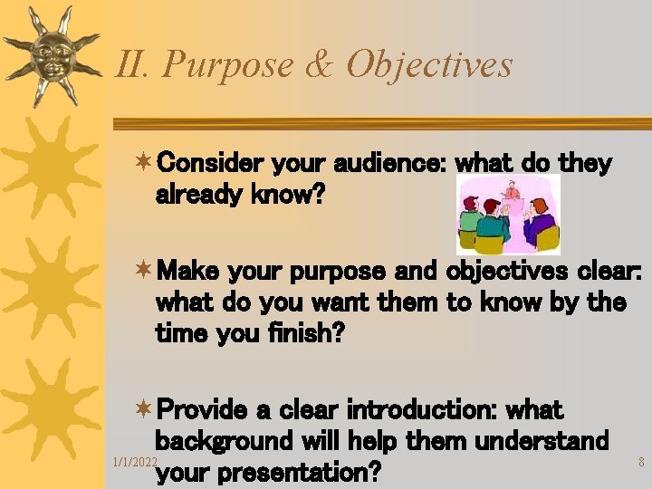 II. Purpose & Objectives ¬Consider your audience: what do they already know? ¬Make your