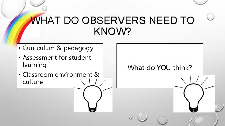 WHAT DO OBSERVERS NEED TO KNOW? • Curriculum & pedagogy • Assessment for student