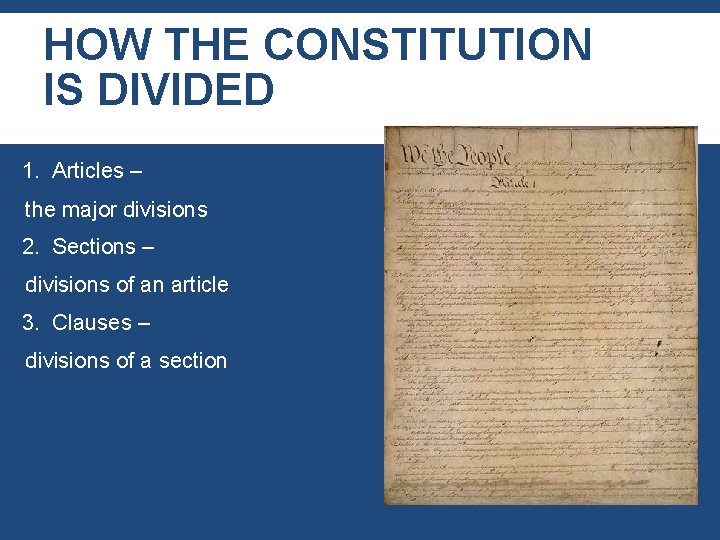 HOW THE CONSTITUTION IS DIVIDED 1. Articles – the major divisions 2. Sections –