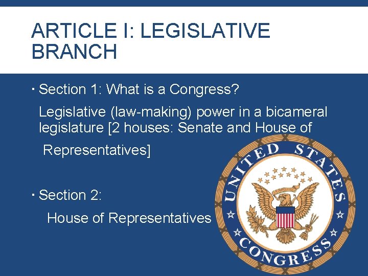 ARTICLE I: LEGISLATIVE BRANCH Section 1: What is a Congress? Legislative (law-making) power in