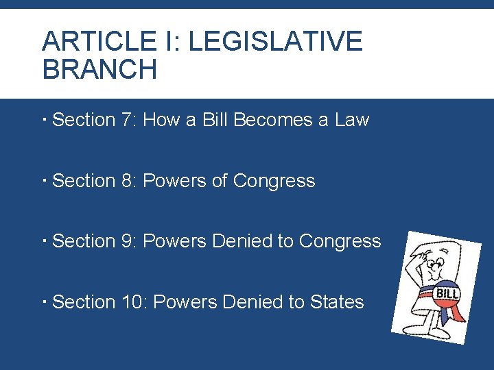 ARTICLE I: LEGISLATIVE BRANCH Section 7: How a Bill Becomes a Law Section 8: