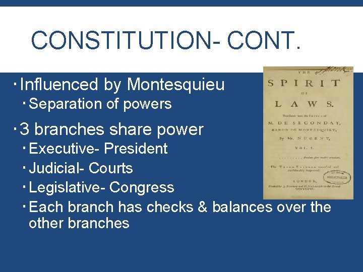 CONSTITUTION- CONT. Influenced by Montesquieu Separation of powers 3 branches share power Executive- President