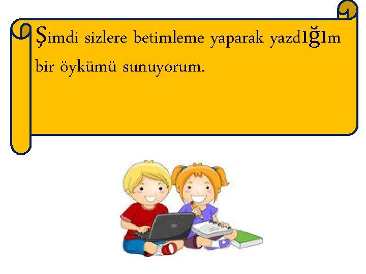 Şimdi sizlere betimleme yaparak yazdığım bir öykümü sunuyorum. 