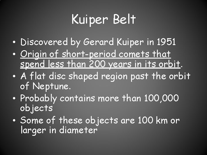 Kuiper Belt • Discovered by Gerard Kuiper in 1951 • Origin of short-period comets