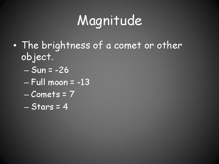 Magnitude • The brightness of a comet or other object. – Sun = -26