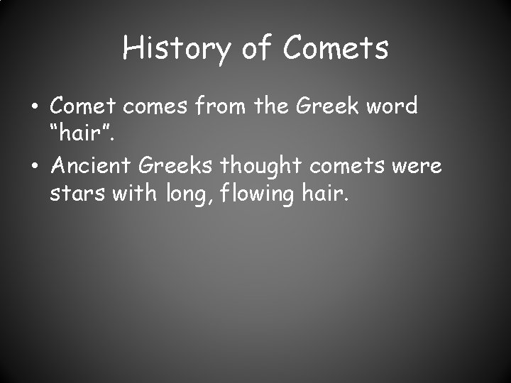 History of Comets • Comet comes from the Greek word “hair”. • Ancient Greeks