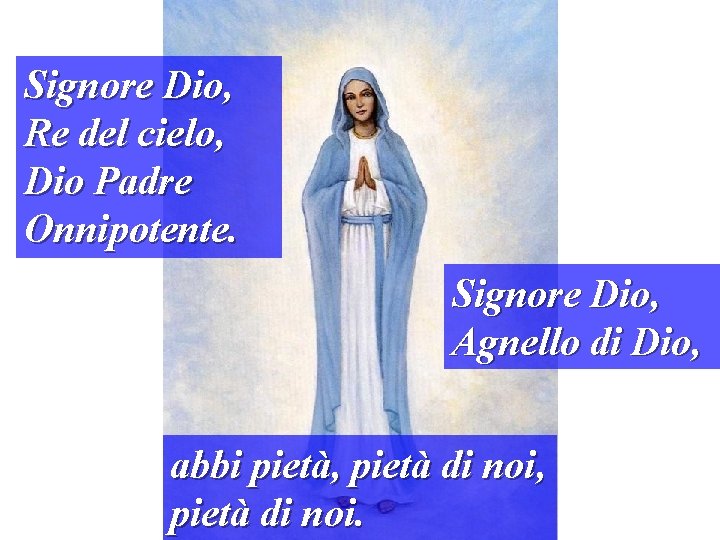 Signore Dio, Re del cielo, Dio Padre Onnipotente. Signore Dio, Agnello di Dio, abbi