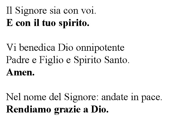 Il Signore sia con voi. E con il tuo spirito. Vi benedica Dio onnipotente