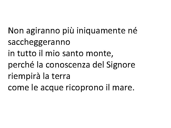 Non agiranno più iniquamente né saccheggeranno in tutto il mio santo monte, perché la