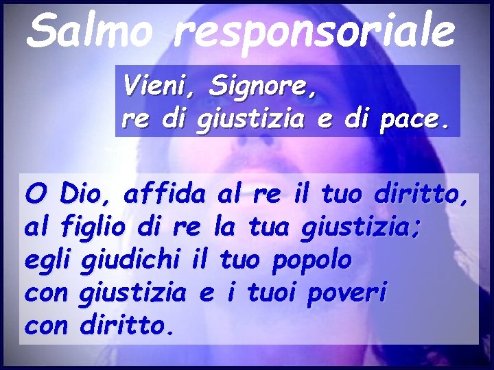 Salmo responsoriale Vieni, Signore, re di giustizia e di pace. O Dio, affida al