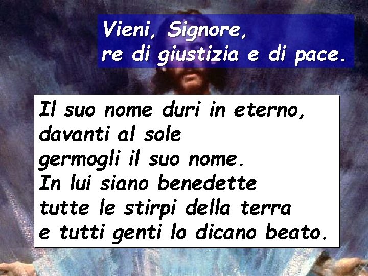 Vieni, Signore, re di giustizia e di pace. Il suo nome duri in eterno,