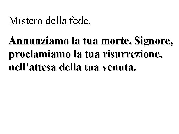 Mistero della fede. Annunziamo la tua morte, Signore, proclamiamo la tua risurrezione, nell'attesa della