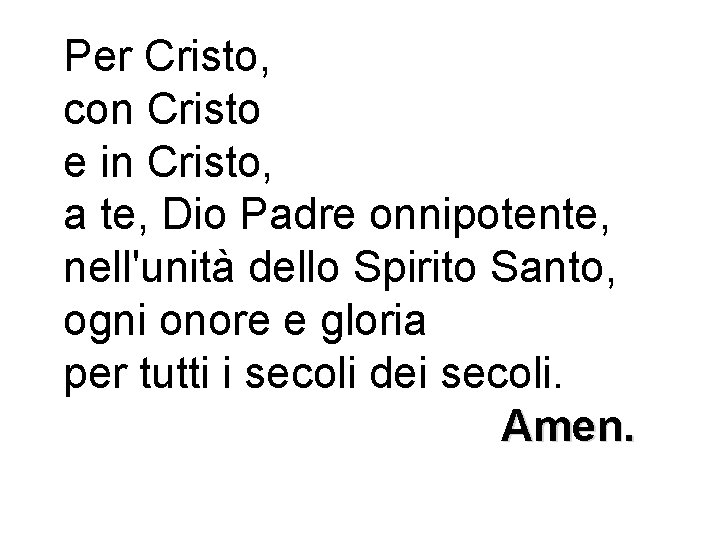 Per Cristo, con Cristo e in Cristo, a te, Dio Padre onnipotente, nell'unità dello