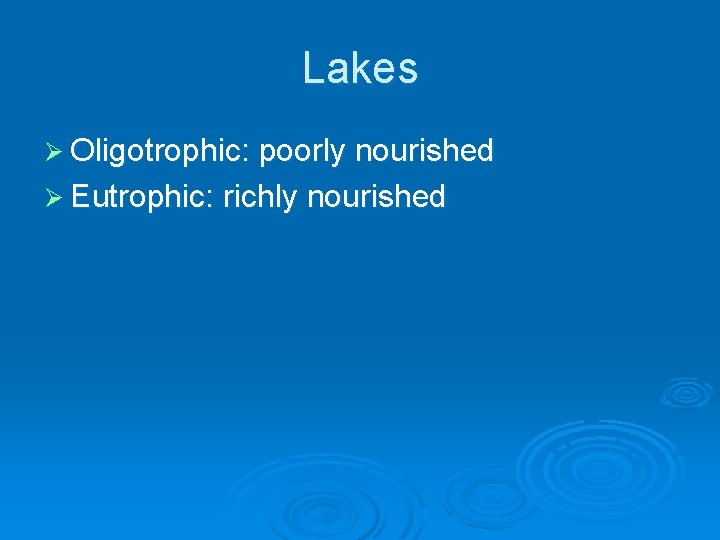 Lakes Ø Oligotrophic: poorly nourished Ø Eutrophic: richly nourished 