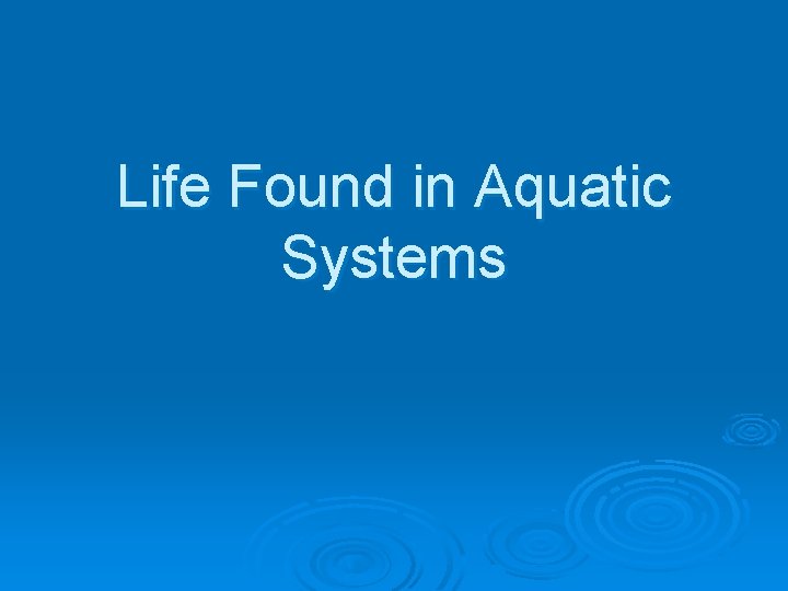 Life Found in Aquatic Systems 