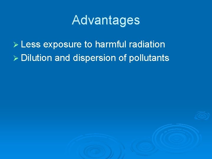 Advantages Ø Less exposure to harmful radiation Ø Dilution and dispersion of pollutants 