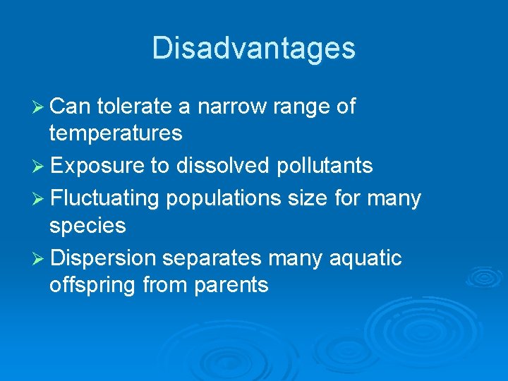 Disadvantages Ø Can tolerate a narrow range of temperatures Ø Exposure to dissolved pollutants