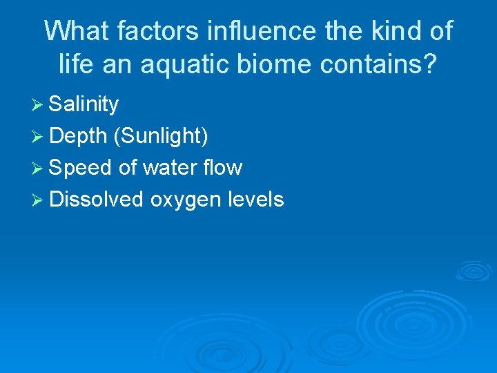 What factors influence the kind of life an aquatic biome contains? Ø Salinity Ø