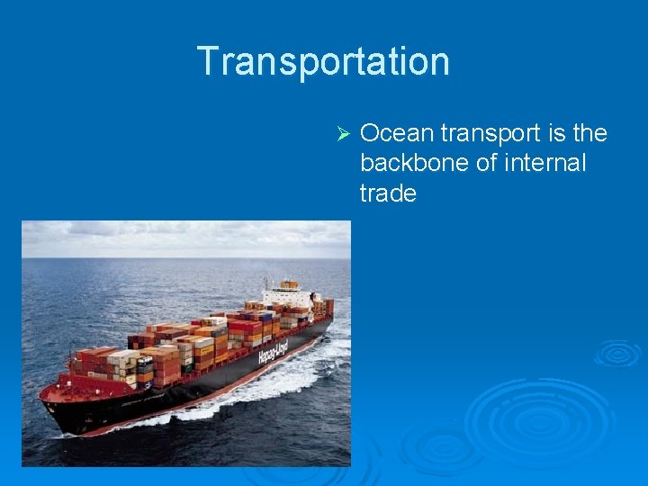 Transportation Ø Ocean transport is the backbone of internal trade 