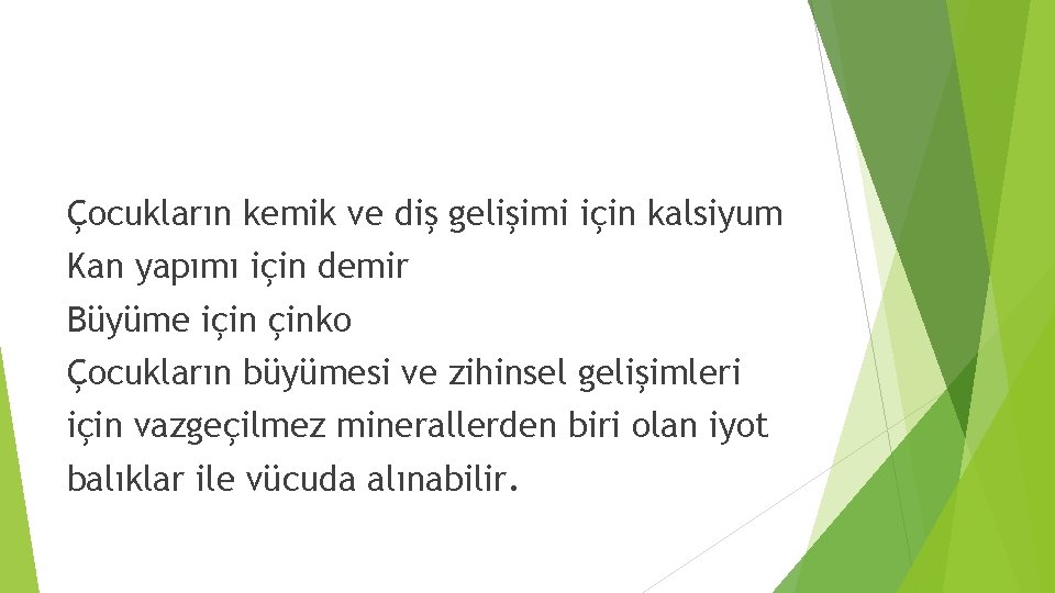 Çocukların kemik ve diş gelişimi için kalsiyum Kan yapımı için demir Büyüme için çinko