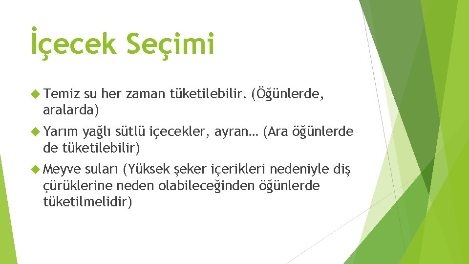 İçecek Seçimi Temiz su her zaman tüketilebilir. (Öğünlerde, aralarda) Yarım yağlı sütlü içecekler, ayran…