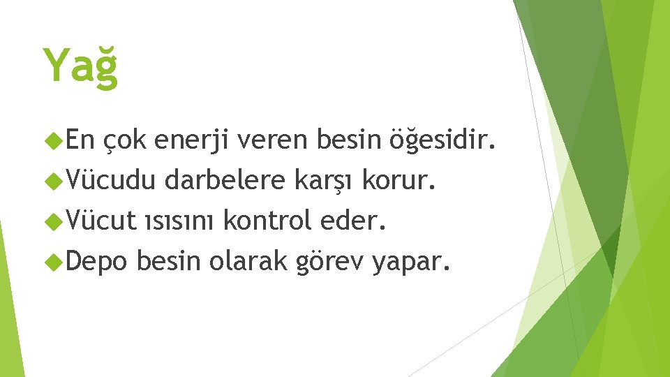 Yağ En çok enerji veren besin öğesidir. Vücudu darbelere karşı korur. Vücut ısısını kontrol