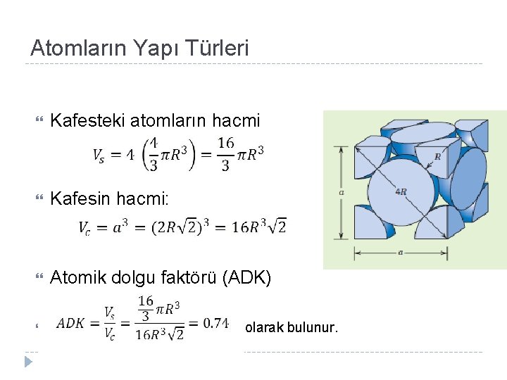 Atomların Yapı Türleri Kafesteki atomların hacmi Kafesin hacmi: Atomik dolgu faktörü (ADK) olarak bulunur.