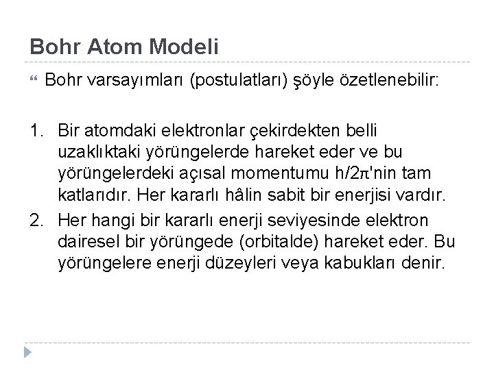 Bohr Atom Modeli Bohr varsayımları (postulatları) şöyle özetlenebilir: 1. Bir atomdaki elektronlar çekirdekten belli