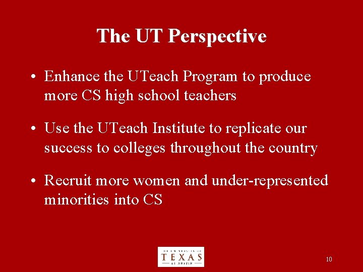 The UT Perspective • Enhance the UTeach Program to produce more CS high school