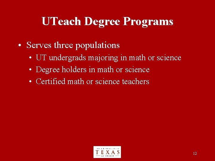 UTeach Degree Programs • Serves three populations • UT undergrads majoring in math or