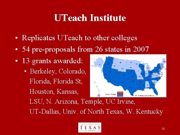 UTeach Institute • Replicates UTeach to other colleges • 54 pre-proposals from 26 states