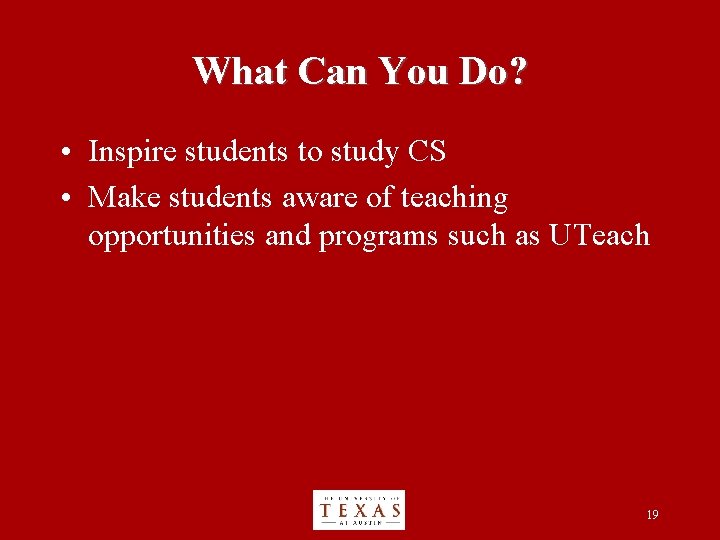 What Can You Do? • Inspire students to study CS • Make students aware