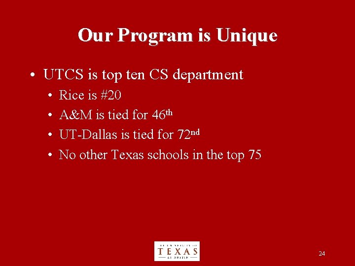 Our Program is Unique • UTCS is top ten CS department • • Rice