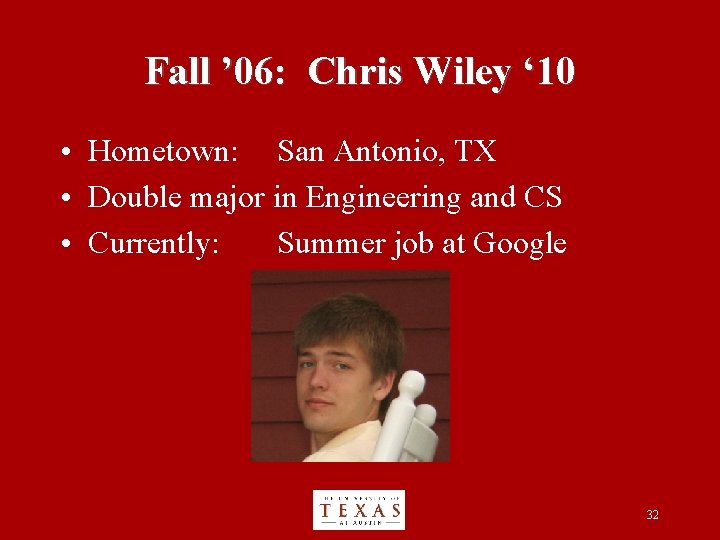 Fall ’ 06: Chris Wiley ‘ 10 • Hometown: San Antonio, TX • Double